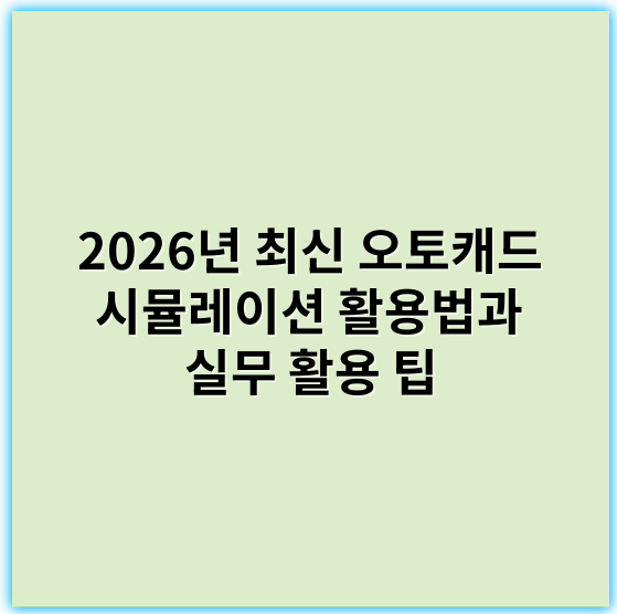 2026년 최신 오토캐드 시뮬레이션 활용법과 실무 활용 팁 - 시뮬레이션