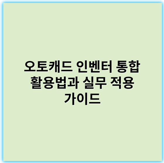 오토캐드 인벤터 통합 활용법과 실무 적용 가이드 - 통합