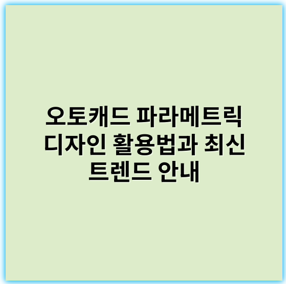 오토캐드 파라메트릭 디자인 활용법과 최신 트렌드 안내 - 파라메트릭 디자인에서 가장 중요한 핵심 키워드는 **"가변성"**입니다.