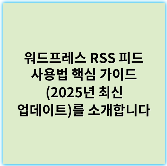 워드프레스 RSS 피드 사용법 핵심 가이드 (2025년 최신 업데이트)를 소개합니다 - RSS 피드