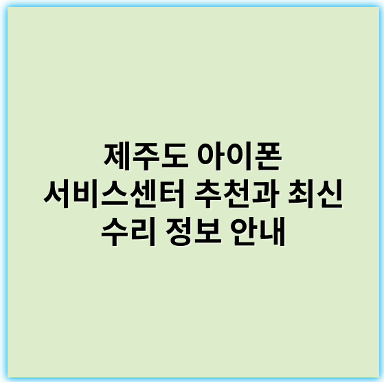제주도 아이폰 서비스센터 추천과 최신 수리 정보 안내 - 제주도 아이폰 서비스센터의 핵심 키워드: **수리**