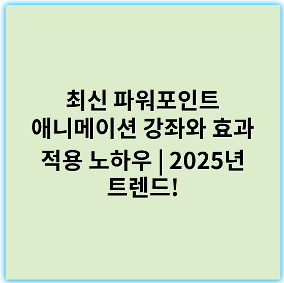 최신 파워포인트 애니메이션 강좌와 효과 적용 노하우 | 2025년 트렌드! - 전달드릴 핵심 키워드: **전환효과**