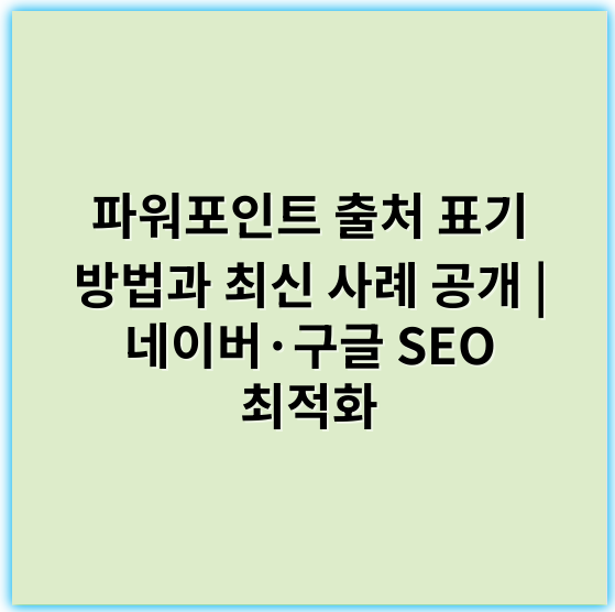 파워포인트 출처 표기 방법과 최신 사례 공개 | 네이버·구글 SEO 최적화 - 파워포인트 출처 표기 시 가장 중요한 핵심 키워드는 **신뢰성**입니다.