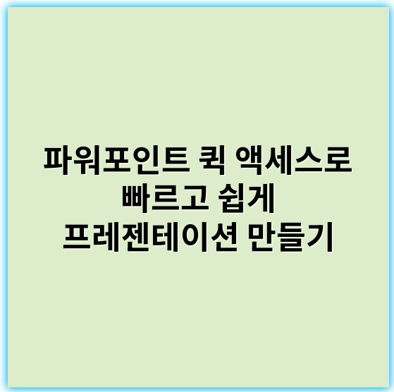 파워포인트 퀵 액세스로 빠르고 쉽게 프레젠테이션 만들기 - 핵심 키워드: **단축키**
