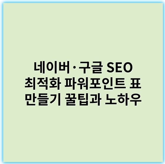 네이버·구글 SEO 최적화 파워포인트 표 만들기 꿀팁과 노하우 - 표
