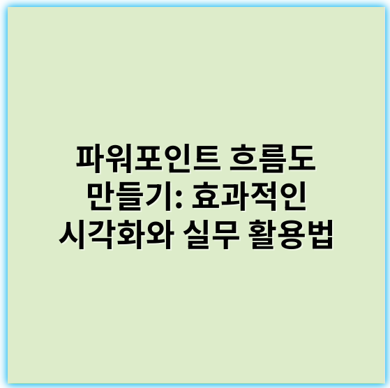 파워포인트 흐름도 만들기: 효과적인 시각화와 실무 활용법 - 흐름도