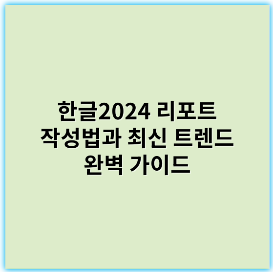 한글2024 리포트 작성법과 최신 트렌드 완벽 가이드 - 한글2024 리포트 작성에서 가장 중요한 핵심 키워드는 **"효율성"**입니다.