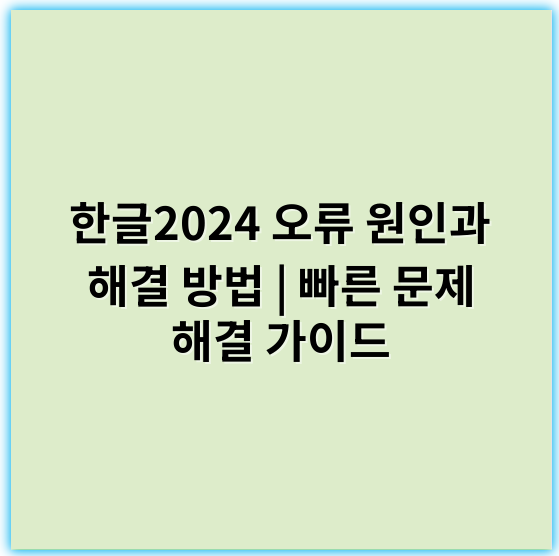 한글2024 오류 원인과 해결 방법 | 빠른 문제 해결 가이드 - 한글2024 오류 해결의 가장 중요한 핵심 키워드: 호환성