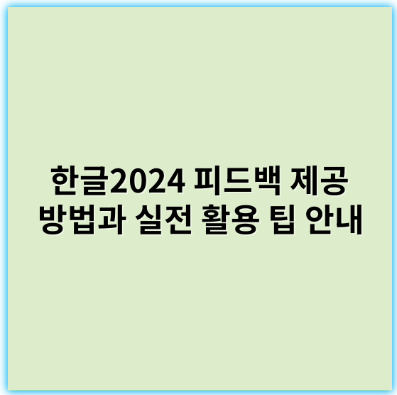 한글2024 피드백 제공 방법과 실전 활용 팁 안내 - 핵심 키워드: 개선사례