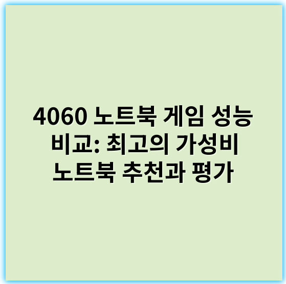 4060 노트북 게임 성능 비교: 최고의 가성비 노트북 추천과 평가 - 4060노트북게임
