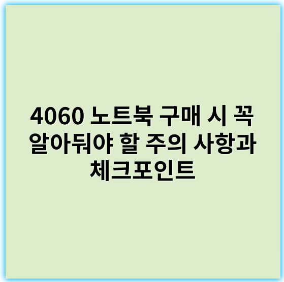 4060 노트북 구매 시 꼭 알아둬야 할 주의 사항과 체크포인트 - 구매예산