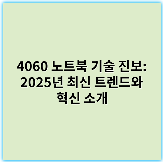 4060 노트북 기술 진보: 2025년 최신 트렌드와 혁신 소개 - 노트북기술