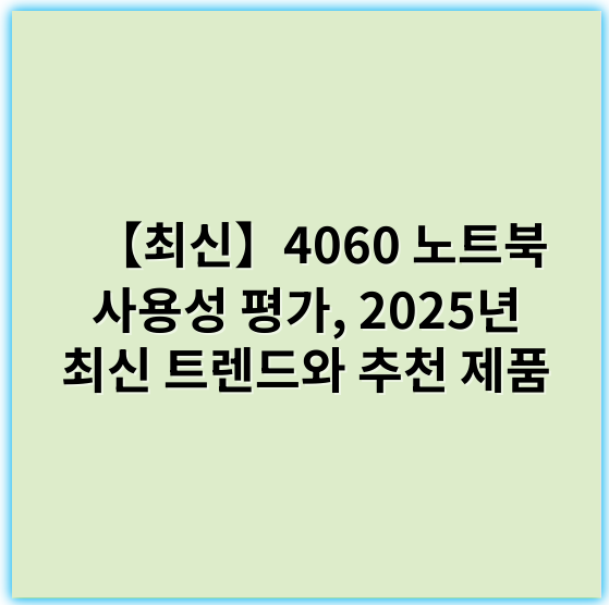【최신】4060 노트북 사용성 평가, 2025년 최신 트렌드와 추천 제품 - 노트북성능