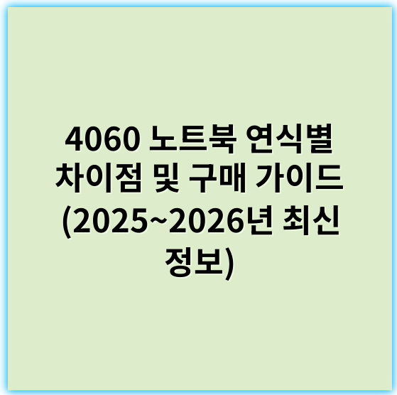 4060 노트북 연식별 차이점 및 구매 가이드 (2025~2026년 최신 정보) - 연식차이