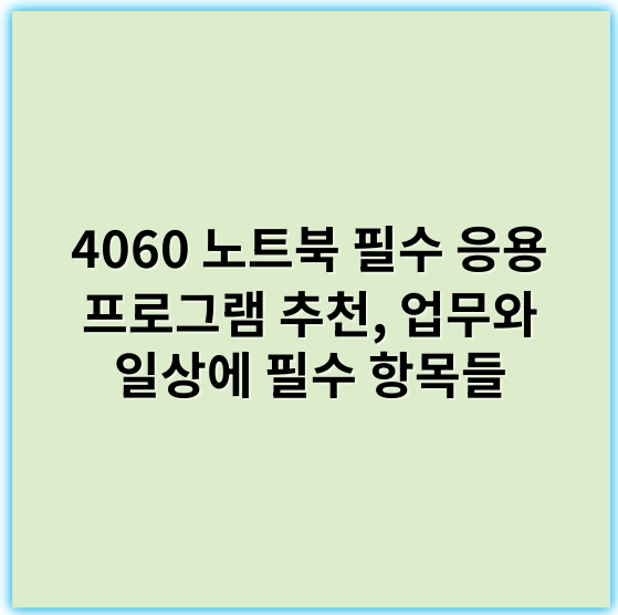 4060 노트북 필수 응용 프로그램 추천, 업무와 일상에 필수 항목들 - 유틸리티
