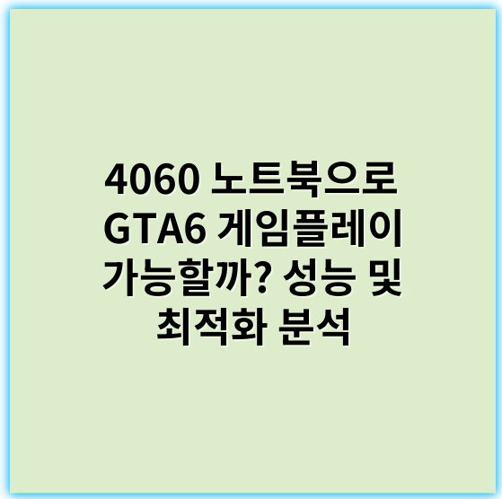 4060 노트북으로 GTA6 게임플레이 가능할까? 성능 및 최적화 분석 - 4060노트북