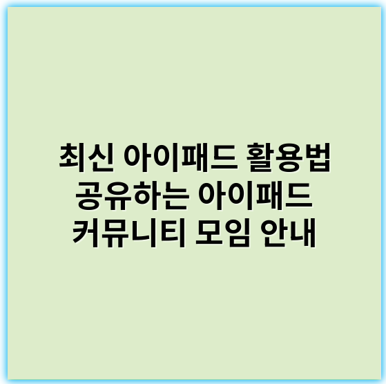 최신 아이패드 활용법 공유하는 아이패드 커뮤니티 모임 안내 - 아이패드사용자