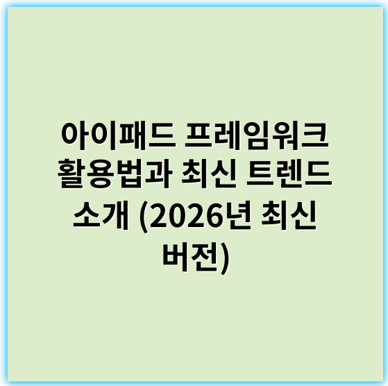 아이패드 프레임워크 활용법과 최신 트렌드 소개 (2026년 최신 버전) - 개발