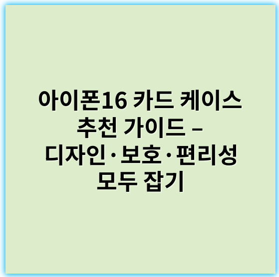 아이폰16 카드 케이스 추천 가이드 – 디자인·보호·편리성 모두 잡기 - 아이폰16케이스