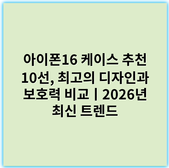 아이폰16 케이스 추천 10선, 최고의 디자인과 보호력 비교ㅣ2026년 최신 트렌드 - 아이폰16케이스