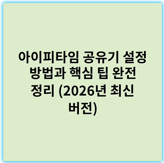 아이피타임 공유기 설정 방법과 핵심 팁 완전 정리 (2026년 최신 버전) - 아이피타임