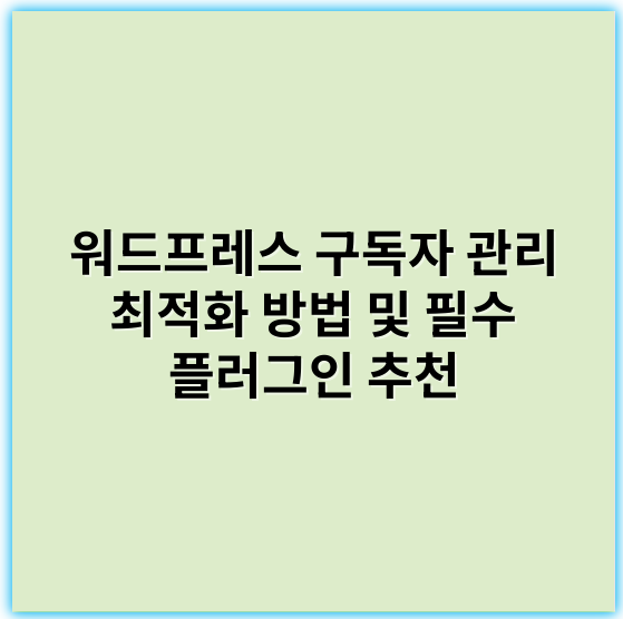 워드프레스 구독자 관리 최적화 방법 및 필수 플러그인 추천 - 구독자 관리에서 가장 중요한 핵심 키워드: **세분화**