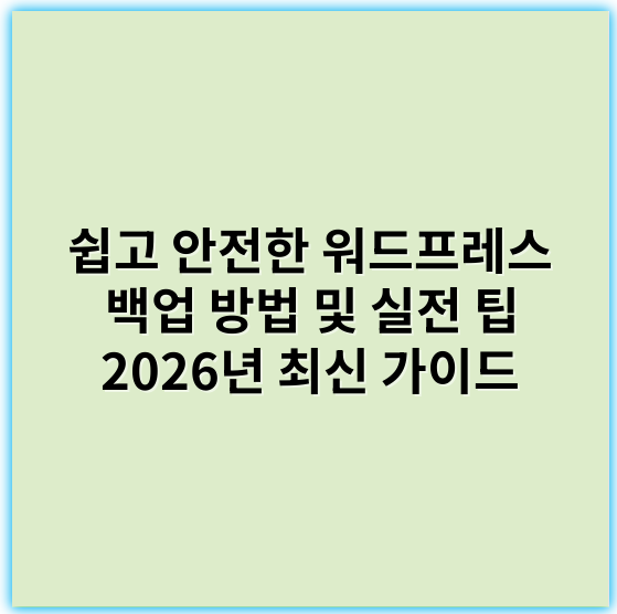 쉽고 안전한 워드프레스 백업 방법 및 실전 팁 2026년 최신 가이드 - 워드프레스백업