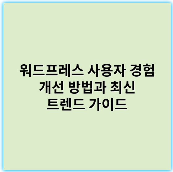 워드프레스 사용자 경험 개선 방법과 최신 트렌드 가이드 - 사용자경험