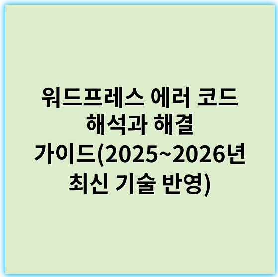 워드프레스 에러 코드 해석과 해결 가이드(2025~2026년 최신 기술 반영) - 워드프레스에러
