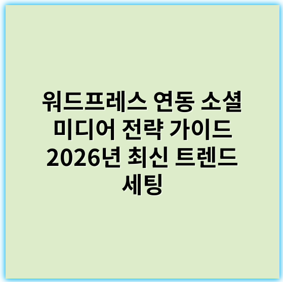 워드프레스 연동 소셜 미디어 전략 가이드 2026년 최신 트렌드 세팅 - 소셜미디어