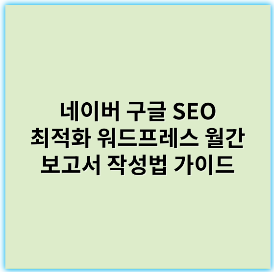 네이버 구글 SEO 최적화 워드프레스 월간 보고서 작성법 가이드 - 워드프레스