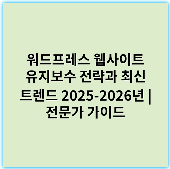 워드프레스 웹사이트 유지보수 전략과 최신 트렌드 2025-2026년 | 전문가 가이드 - 유지보수