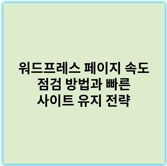 워드프레스 페이지 속도 점검 방법과 빠른 사이트 유지 전략 - 페이지속도