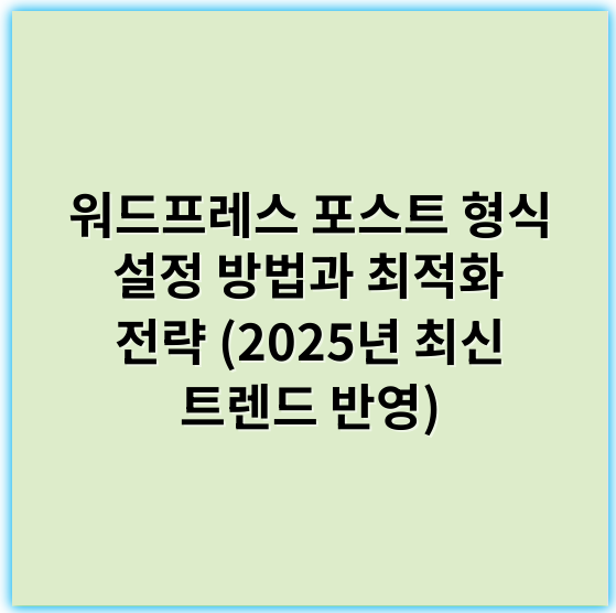 워드프레스 포스트 형식 설정 방법과 최적화 전략 (2025년 최신 트렌드 반영) - 포스트형식