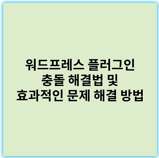 워드프레스 플러그인 충돌 해결법 및 효과적인 문제 해결 방법 - 워드프레스플러그인충돌