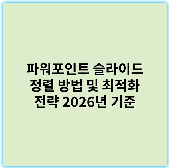 파워포인트 슬라이드 정렬 방법 및 최적화 전략 2026년 기준 - 슬라이드정렬
