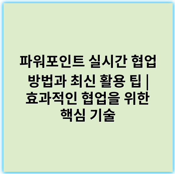 파워포인트 실시간 협업 방법과 최신 활용 팁 | 효과적인 협업을 위한 핵심 기술 - 파워포인트협업