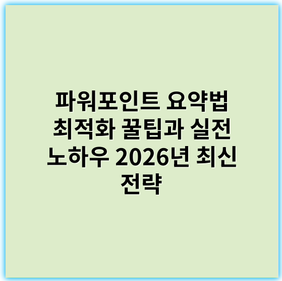 파워포인트 요약법 최적화 꿀팁과 실전 노하우 2026년 최신 전략 - 파워포인트요약