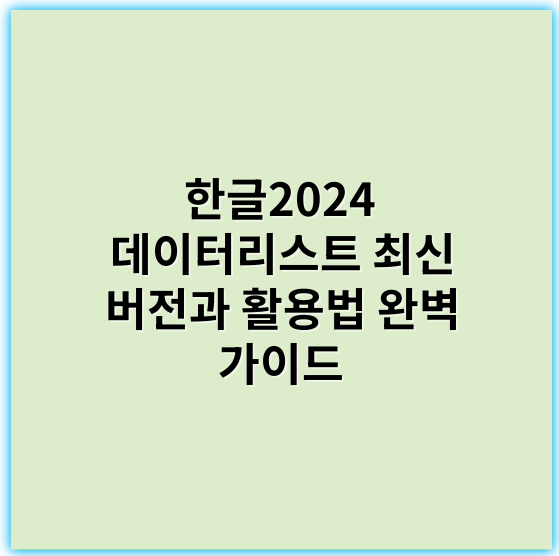 한글2024 데이터리스트 최신 버전과 활용법 완벽 가이드 - 한글2024