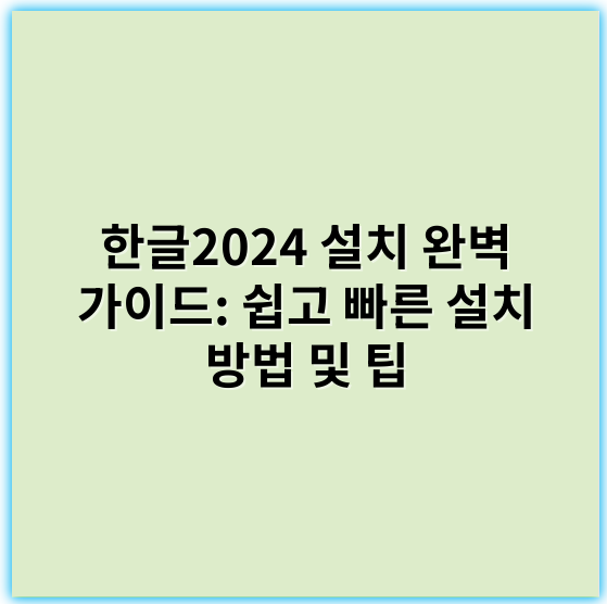 한글2024 설치 완벽 가이드: 쉽고 빠른 설치 방법 및 팁 - 한글2024 설치 가이드의 가장 중요한 핵심 키워드: **호환성**