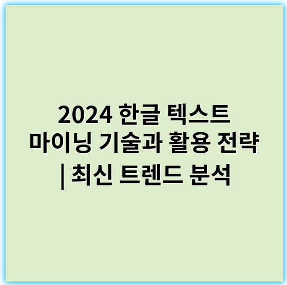 2024 한글 텍스트 마이닝 기술과 활용 전략 | 최신 트렌드 분석 - 텍스트 마이닝에서 가장 중요한 핵심 키워드는 **"자연어 처리"**입니다.