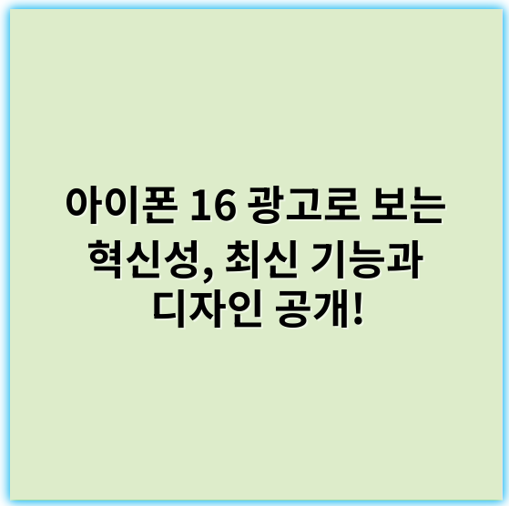 아이폰 16 광고로 보는 혁신성, 최신 기능과 디자인 공개! - 아이폰16