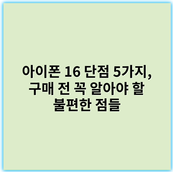 아이폰 16 단점 5가지, 구매 전 꼭 알아야 할 불편한 점들 - 배터리양