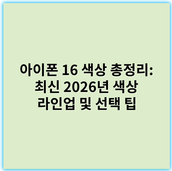 아이폰 16 색상 총정리: 최신 2026년 색상 라인업 및 선택 팁 - 아이폰16색상
