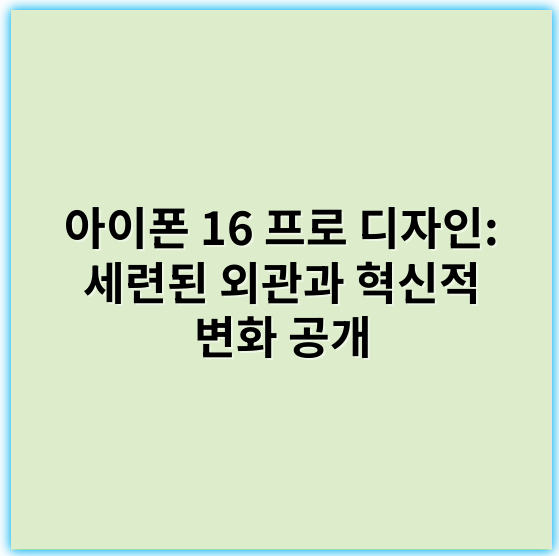 아이폰 16 프로 디자인: 세련된 외관과 혁신적 변화 공개 - 아이폰16프로디자인