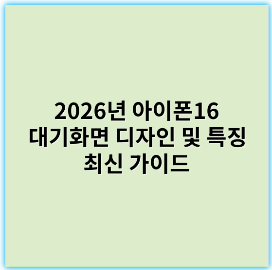 2026년 아이폰16 대기화면 디자인 및 특징 최신 가이드 - 아이폰16