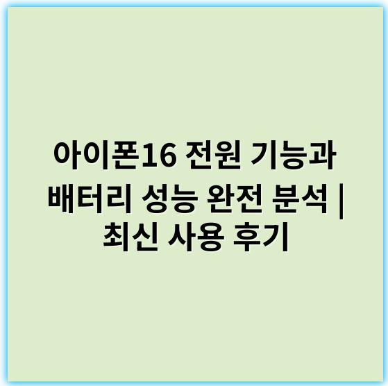 아이폰16 전원 기능과 배터리 성능 완전 분석 | 최신 사용 후기 - 아이폰16배터리