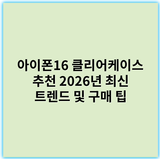 아이폰16 클리어케이스 추천 2026년 최신 트렌드 및 구매 팁 - 아이폰16케이스