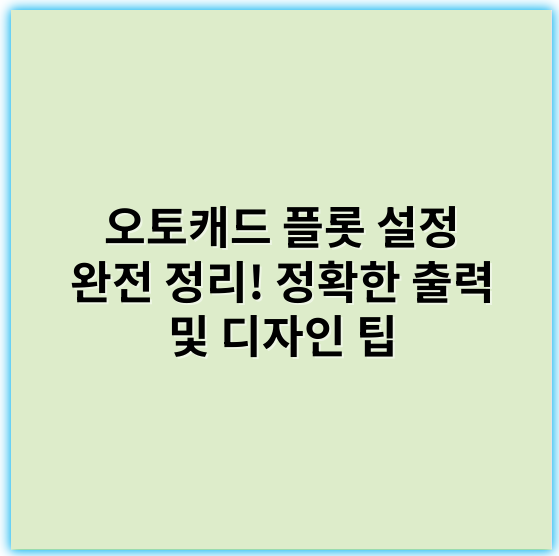 오토캐드 플롯 설정 완전 정리! 정확한 출력 및 디자인 팁 - 오토캐드플롯