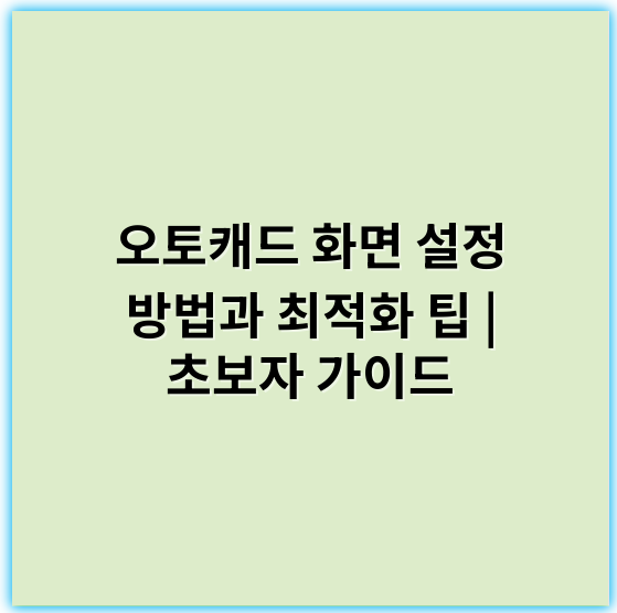 오토캐드 화면 설정 방법과 최적화 팁 | 초보자 가이드
